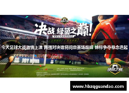 今天足球大战激情上演 两强对决谁将问鼎赛场巅峰 锦标争夺悬念迭起