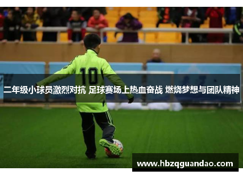 二年级小球员激烈对抗 足球赛场上热血奋战 燃烧梦想与团队精神
